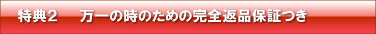 特典3 万一の時のための完全返品保証つき